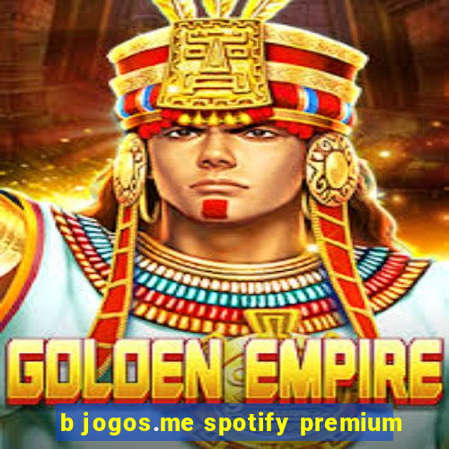 b jogos.me spotify premium